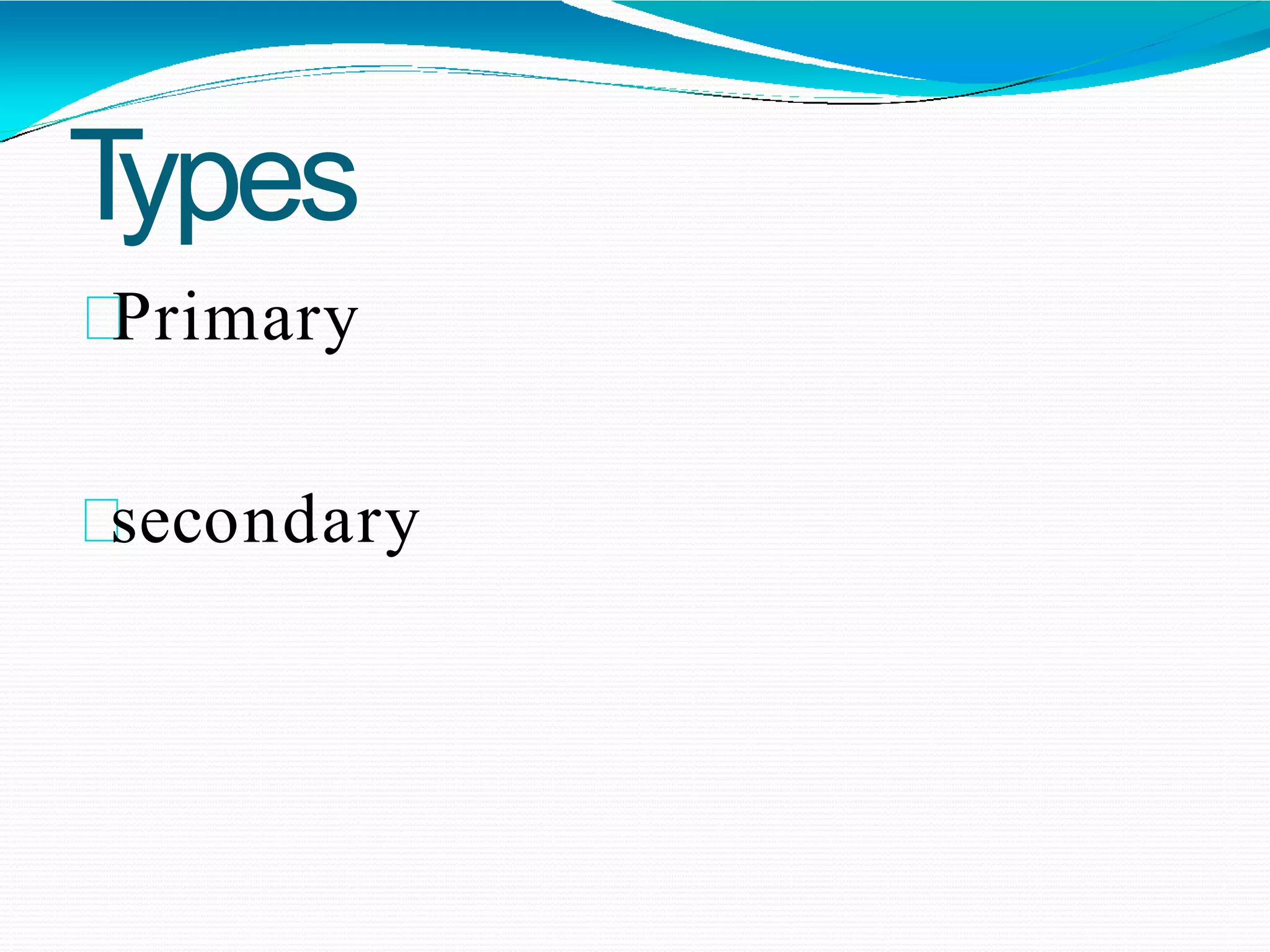Types
Primary
secondary
 