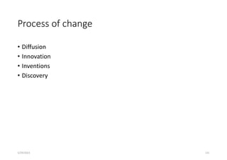 Process of change
• Diffusion
• Innovation
• Inventions
• Discovery
5/29/2023 131
 