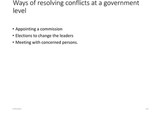 Ways of resolving conflicts at a government
level
• Appointing a commission
• Elections to change the leaders
• Meeting with concerned persons.
5/29/2023 152
 