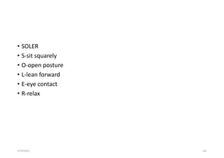 • SOLER
• S-sit squarely
• O-open posture
• L-lean forward
• E-eye contact
• R-relax
5/29/2023 185
 