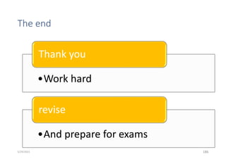The end
•Work hard
Thank you
•And prepare for exams
revise
186
5/29/2023
 