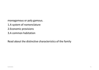 monogamous or poly gamous.
1.A system of nomenclature
2.Economic provisions
3.A common habitation
Read about the distinctive characteristics of the family
5/22/2023 71
 