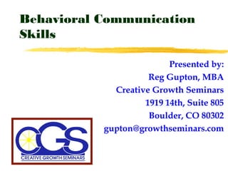 Behavioral Communication
Skills
Presented by:
Reg Gupton, MBA
Creative Growth Seminars
1919 14th, Suite 805
Boulder, CO 80302
gupton@growthseminars.com

 