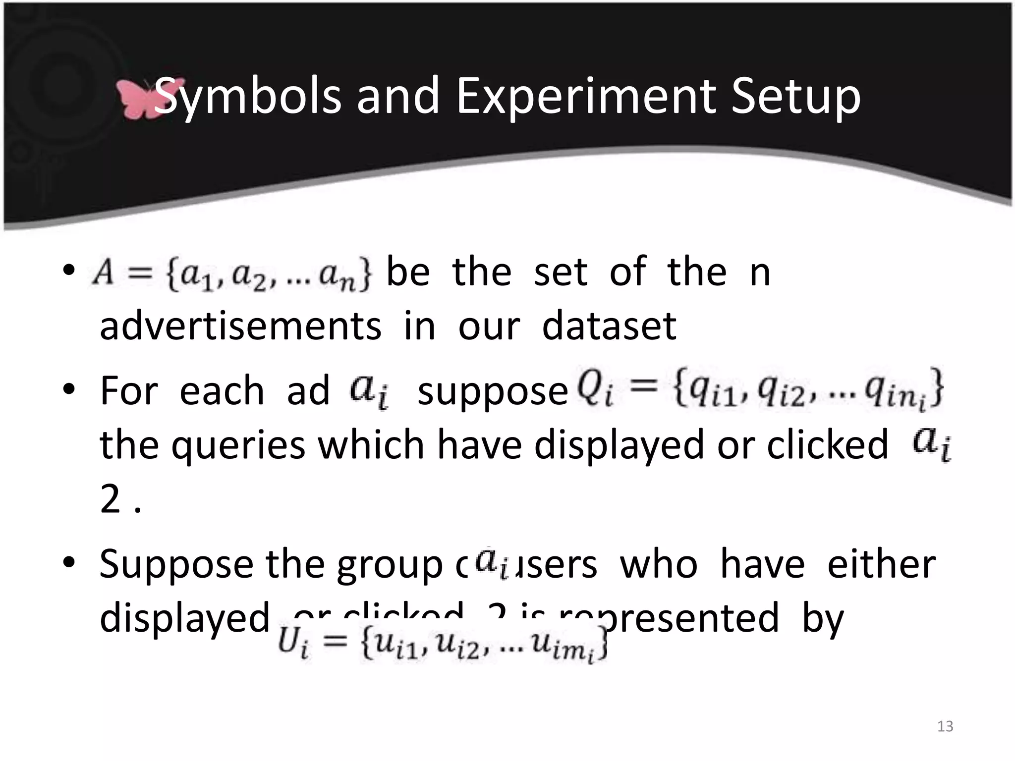 Symbols and Experiment Setup                            be  the  set  of  the  n  advertisements  in  our  datasetFor  each  ad  2 ,  suppose 7  183+84+-are all the queries which have displayed or clicked  2 .Suppose the group of users  who  have  either  displayed  or clicked  2 is represented  by13