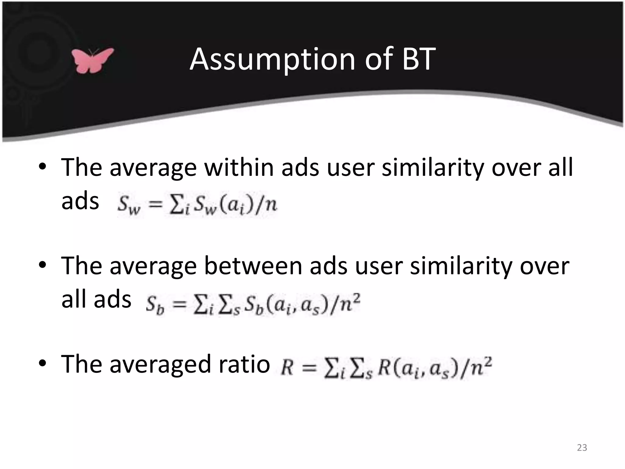 Assumption of BTThe average within ads user similarity over all ads The average between ads user similarity over all adsThe averaged ratio23