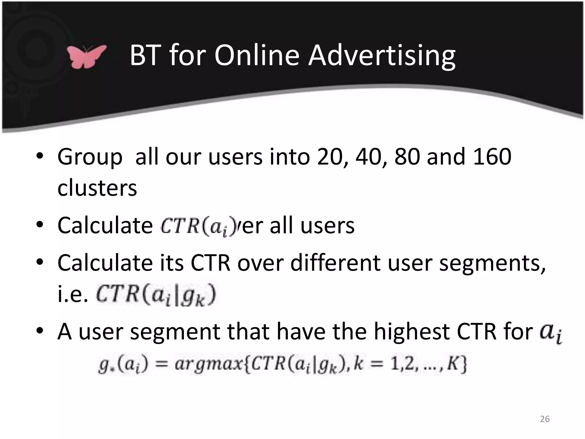 BT for Online AdvertisingGroup  all our users into 20, 40, 80 and 160 clustersCalculate   `a2  over all usersCalculate its CTR over different user segments,  i.e.  `a2RA user segment that have the highest CTR for26