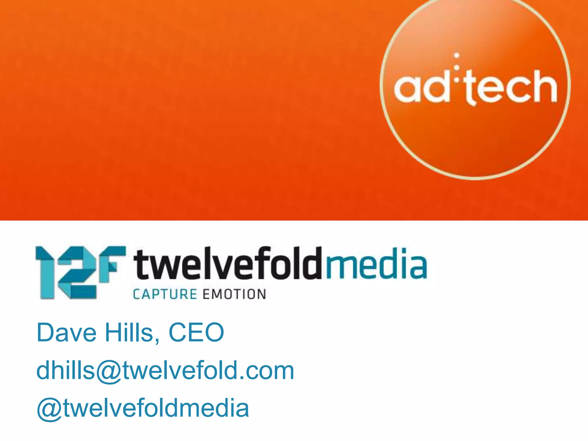 Dave Hills, CEO
dhills@twelvefold.com
@twelvefoldmedia
 