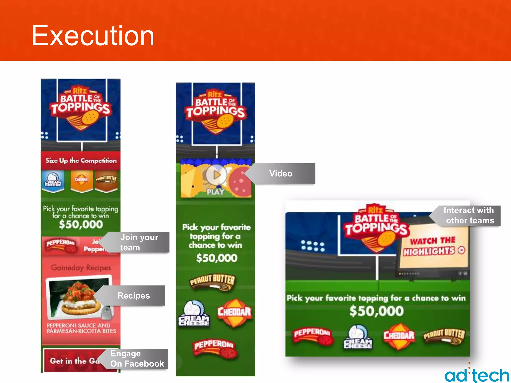 Execution



                   Video



                           Interact with
                            other teams
       Join your
       team




      Recipes




     Engage
     On Facebook
 