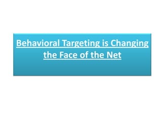 Behavioral Targeting is Changing
      the Face of the Net
 