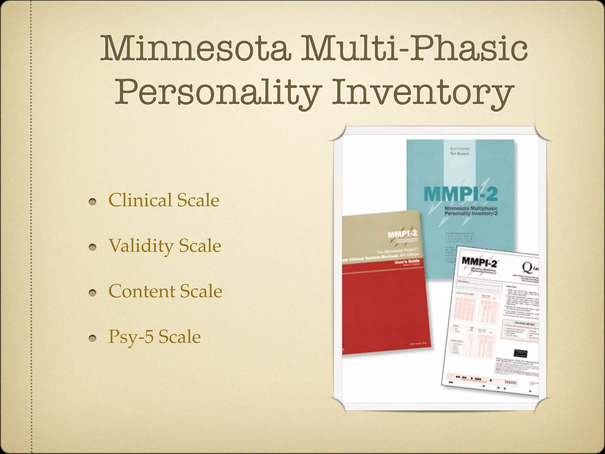 Minnesota Multi-Phasic
Personality Inventory

Clinical Scale

Validity Scale

Content Scale

Psy-5 Scale
 