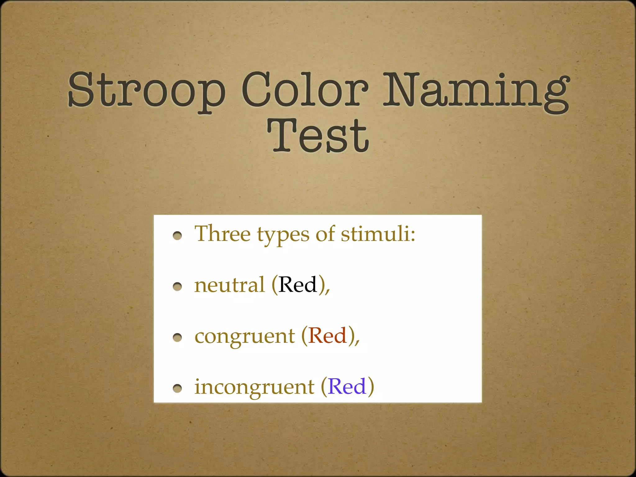 Stroop Color Naming
        Test
    Three types of stimuli:

    neutral (Red),

    congruent (Red),

    incongruent (Red)
 