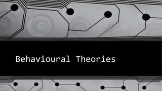 Behavioural Theories
 