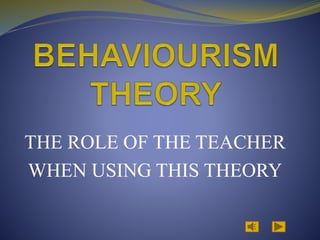 THE ROLE OF THE TEACHER
WHEN USING THIS THEORY
 