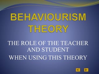 THE ROLE OF THE TEACHER
AND STUDENT
WHEN USING THIS THEORY
 