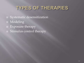  Systematic desensitization
 Modeling
 Exposure therapy
 Stimulus control therapy
13
 