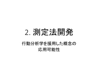 2. 測定法開発
行動分析学を援用した概念の
応用可能性
 