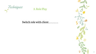 Techniques
12
3. RolePlay
Switch role withclient………
 