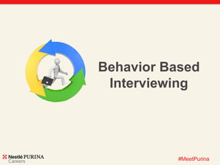 Behavior Based 
Interviewing 
#MeetPurina 
 