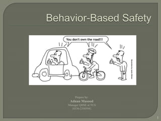 Behavior-Based Safety Prepare by:  Adnan Masood  Manager QHSE at TCG {0336-2350594} 1 
