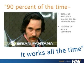 “90 percent of the time-
• 90% of all
workplace
injuries are due
to unsafe acts
• 10% due to
unsafe
conditions
 