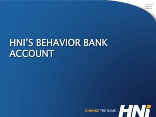 HNI’S BEHAVIOR BANK
ACCOUNT
 