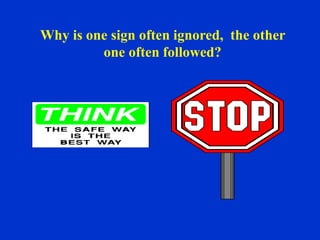 Why is one sign often ignored, the other
one often followed?
 