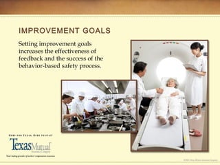 IMPROVEMENT GOALS
Setting improvement goals
increases the effectiveness of
feedback and the success of the
behavior-based safety process.
 