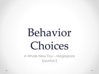 Behavior
Choices
A Whole New You – Megaspore
Español 2
 