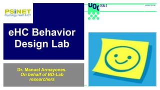 eHC Behavior
Design Lab
Dr. Manuel Armayones.
On behalf of BD-Lab
researchers
 