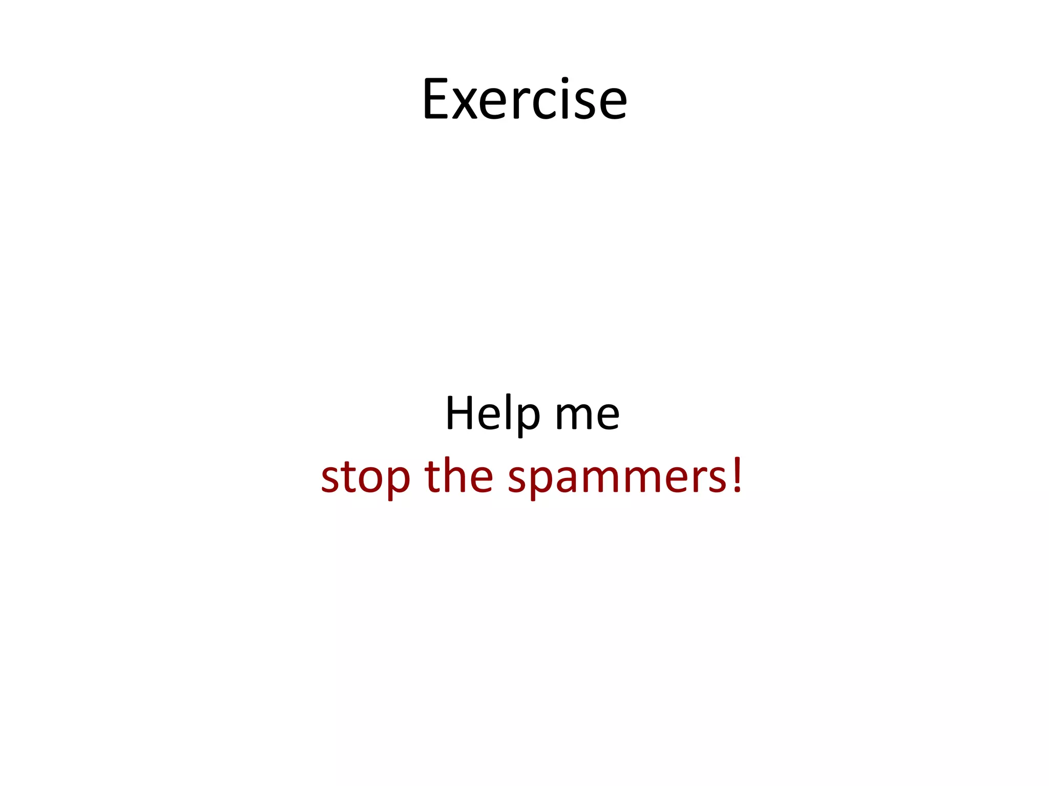 Exercise
Help me
stop the spammers!
 