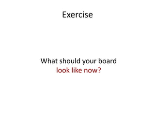 Exercise
What should your board
look like now?
 