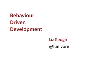 Liz Keogh
@lunivore
 