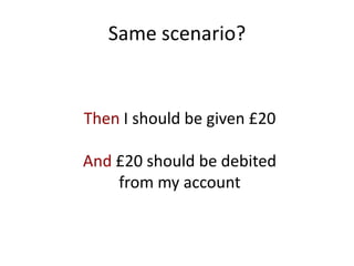 Same scenario?
Then I should be given £20
And £20 should be debited
from my account
 