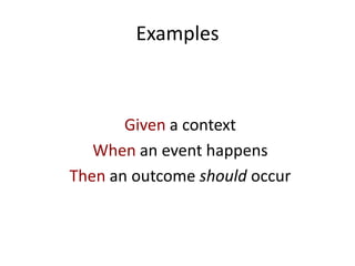 Examples
Given a context
When an event happens
Then an outcome should occur
 