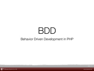 BDD
                         Behavior Driven Development in PHP




                                                                     Slide 1

TEQneers GmbH & Co. KG                                        www.teqneers.de
 