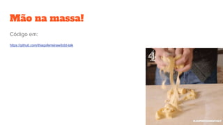 Mão na massa!
Código em:
https://github.com/thiagoferreiraw/bdd-talk
 