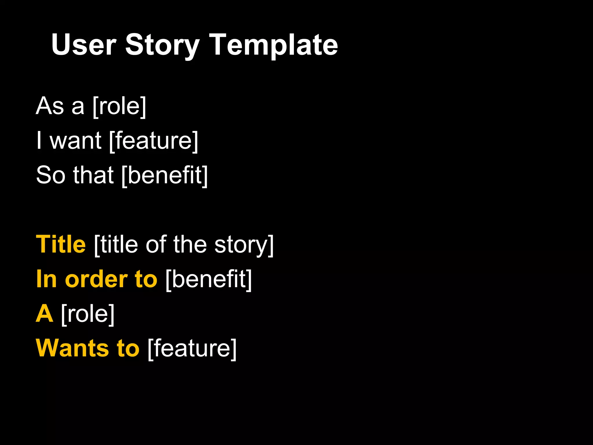 User Story Template

As a [role]
I want [feature]
So that [benefit]

Title [title of the story]
In order to [benefit]
A [role]
Wants to [feature]
 