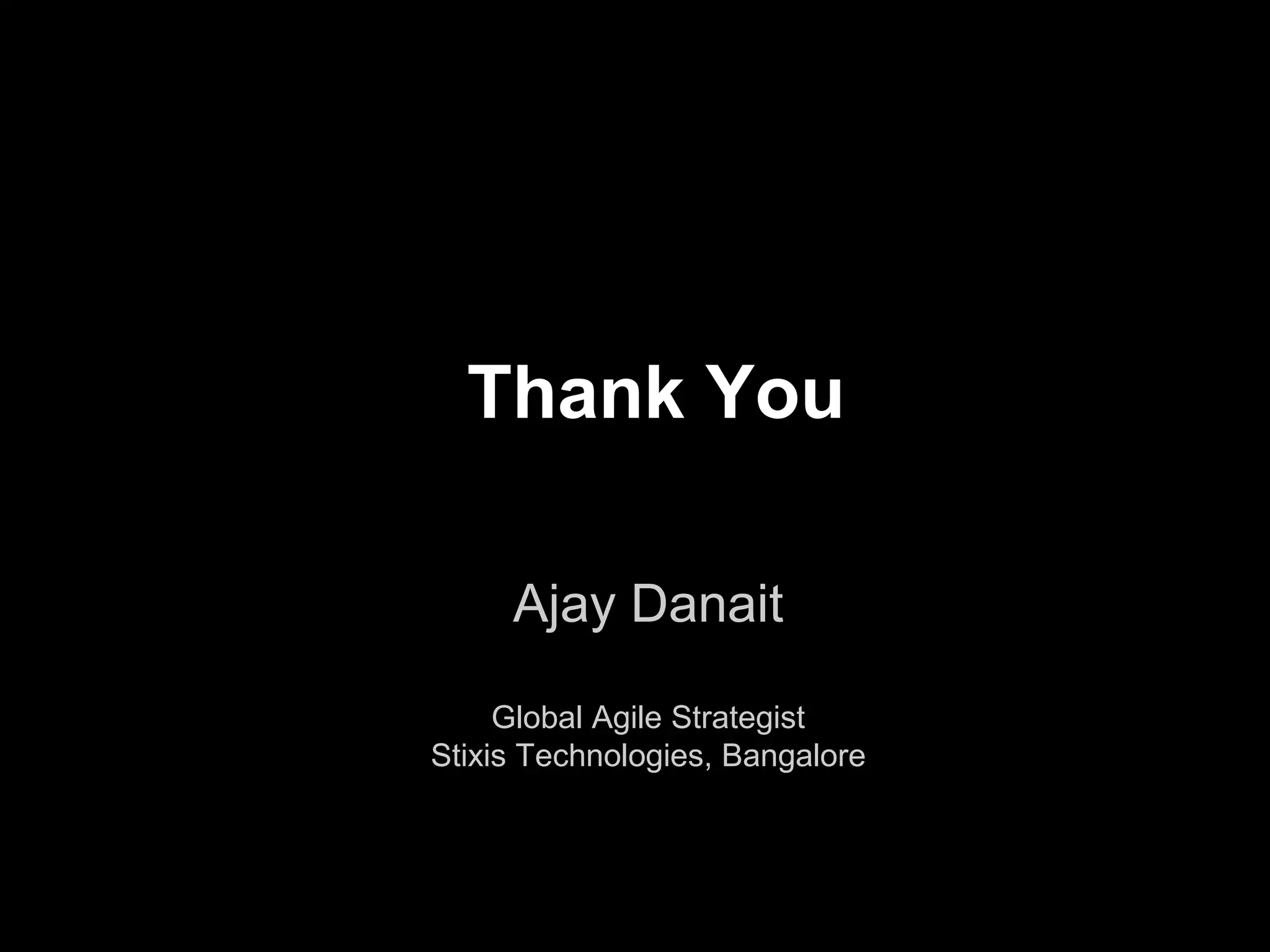 Thank You

     Ajay Danait

     Global Agile Strategist
Stixis Technologies, Bangalore
 