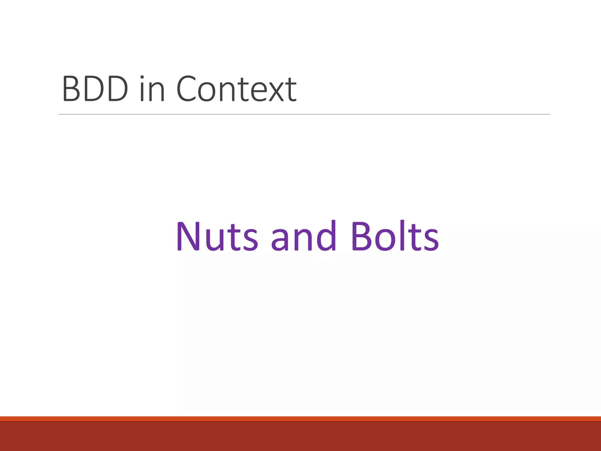 BDD in Context
Nuts and Bolts
 