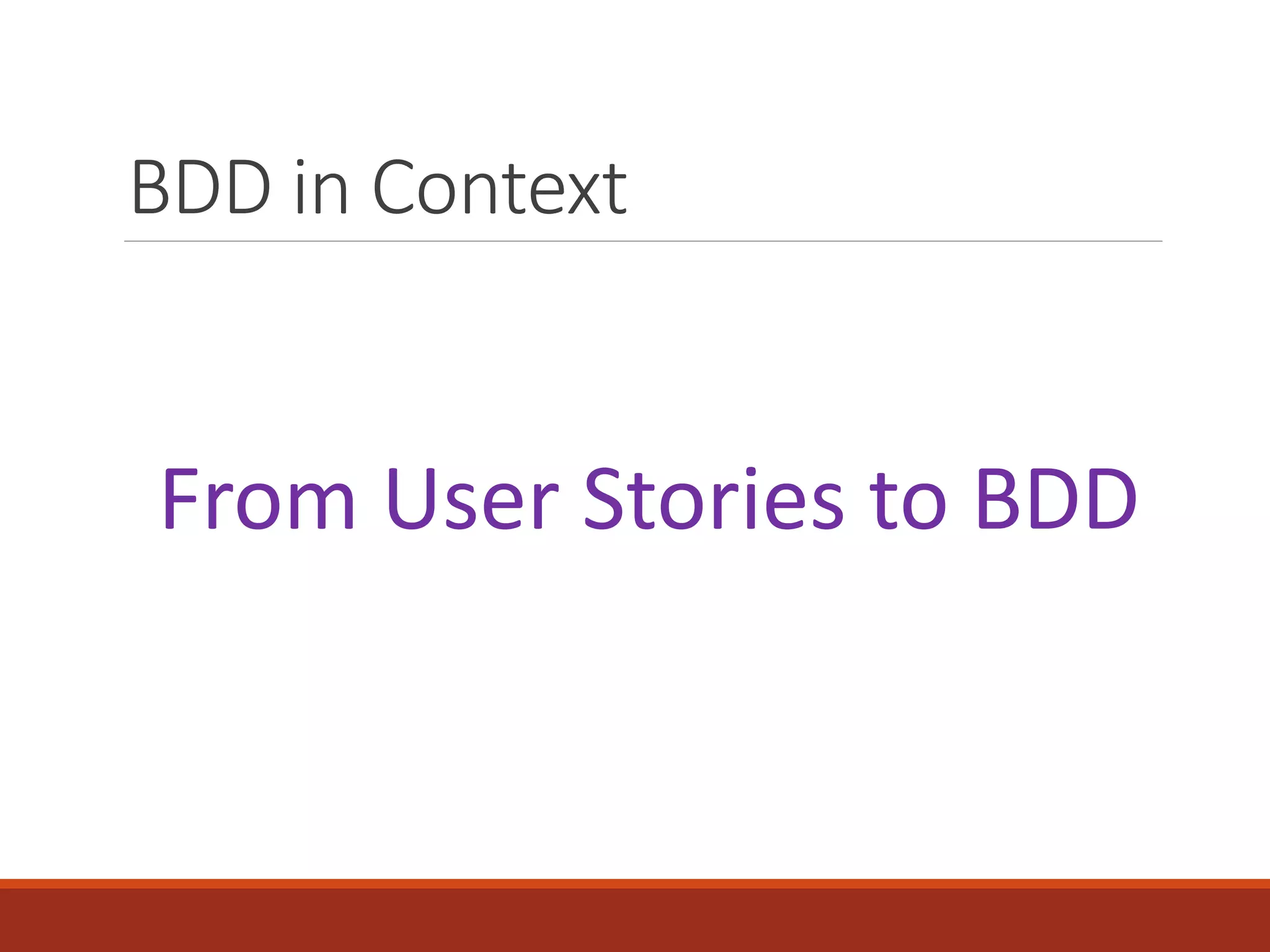 BDD in Context
From User Stories to BDD
 