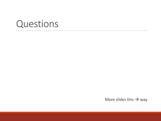 Questions
More slides this  way
 