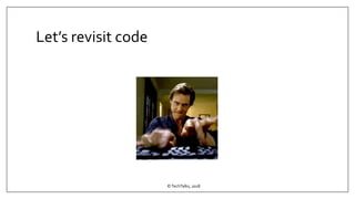 Let’s revisit code
©TechTalks, 2018
 