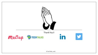 ThankYou!!
©TechTalks, 2018
 