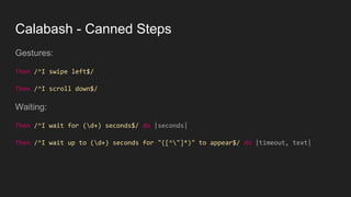 Calabash - Canned Steps
Gestures:
Then /^I swipe left$/
Then /^I scroll down$/
Waiting:
Then /^I wait for (d+) seconds$/ do |seconds|
Then /^I wait up to (d+) seconds for "([^"]*)" to appear$/ do |timeout, text|
 