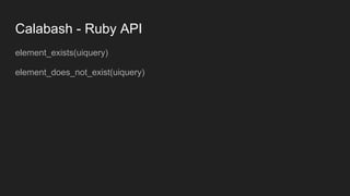Calabash - Ruby API
element_exists(uiquery)
element_does_not_exist(uiquery)
 