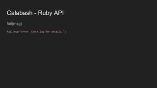 Calabash - Ruby API
fail(msg)
fail(msg="Error. Check log for details.")
 
