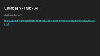 Calabash - Ruby API
And much more:
https://github.com/calabash/calabash-android/blob/master/documentation/ruby_ap
i.md
 