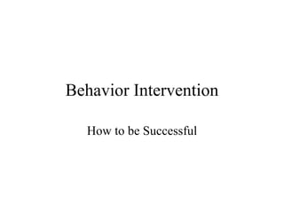 Behavior Intervention How to be Successful 