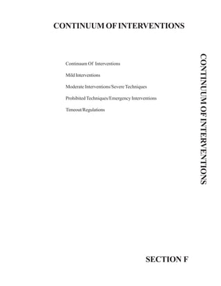 CONTINUUMOFINTERVENTIONS
Continuum Of Interventions
Mild Interventions
Moderate Interventions/Severe Techniques
Prohibited Techniques/Emergency Interventions
Timeout/Regulations
CONTINUUMOFINTERVENTIONS
SECTION F
 