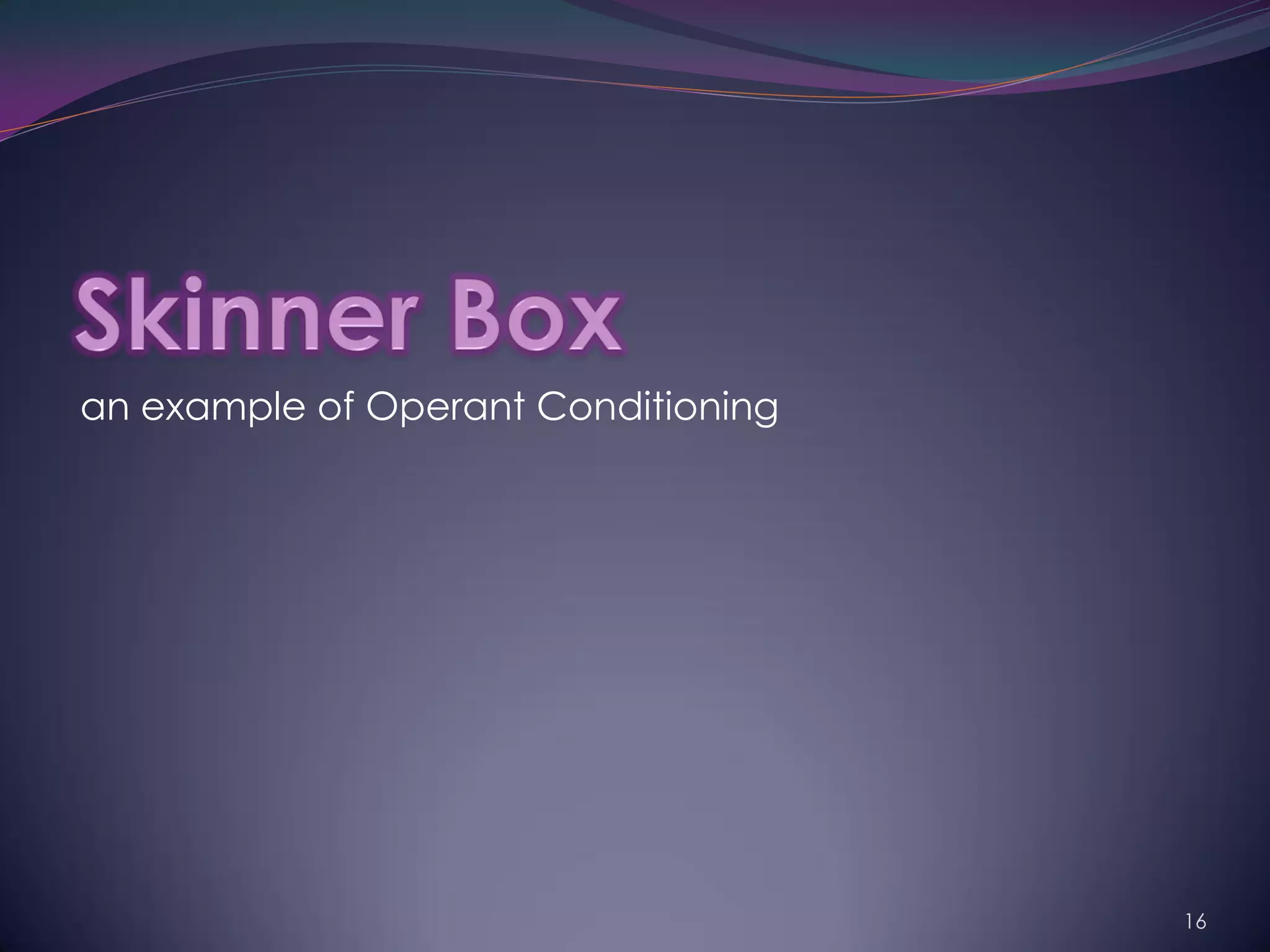 an example of Operant Conditioning




                                     16
 